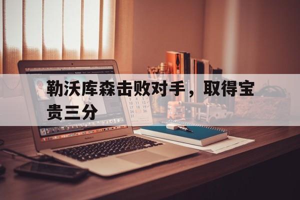 勒沃库森击败对手，取得宝贵三分